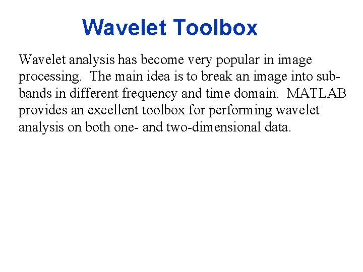 Wavelet Toolbox Wavelet analysis has become very popular in image processing. The main idea