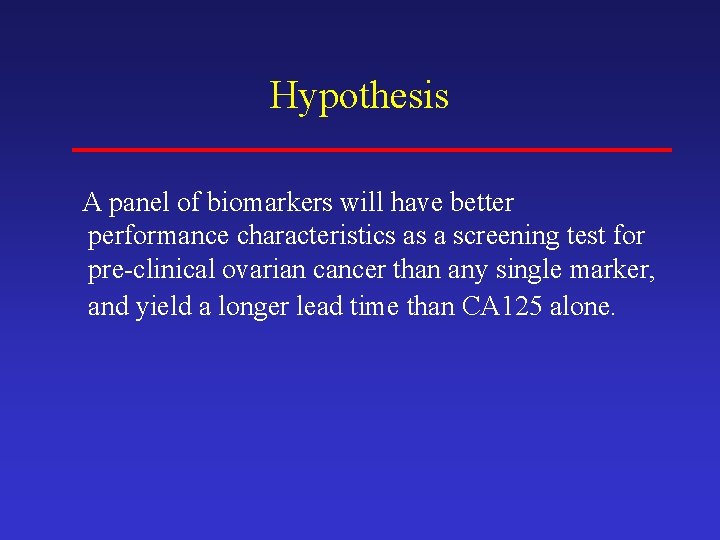 Hypothesis A panel of biomarkers will have better performance characteristics as a screening test