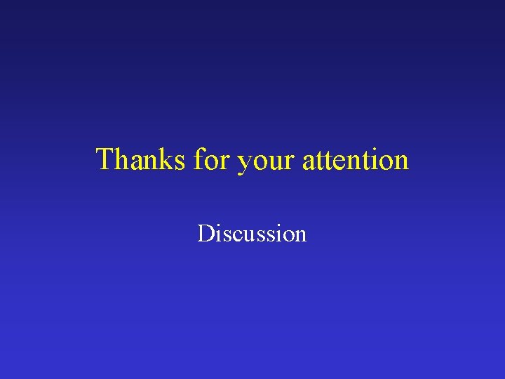 Thanks for your attention Discussion 