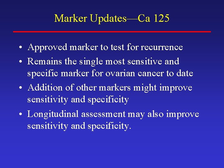 Marker Updates—Ca 125 • Approved marker to test for recurrence • Remains the single