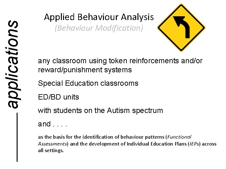 applications Applied Behaviour Analysis (Behaviour Modification) any classroom using token reinforcements and/or reward/punishment systems