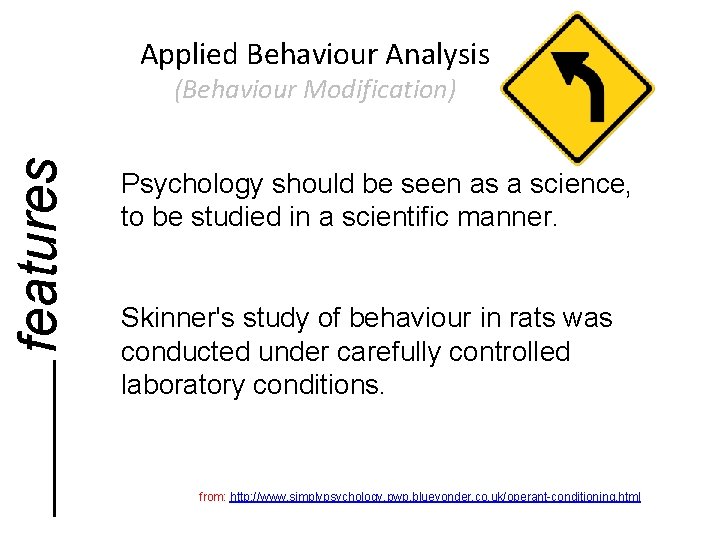 Applied Behaviour Analysis features (Behaviour Modification) Psychology should be seen as a science, to