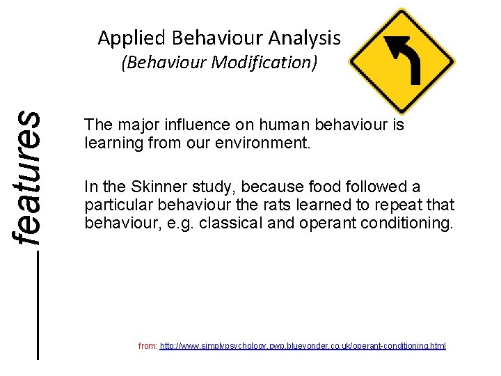 Applied Behaviour Analysis features (Behaviour Modification) The major influence on human behaviour is learning