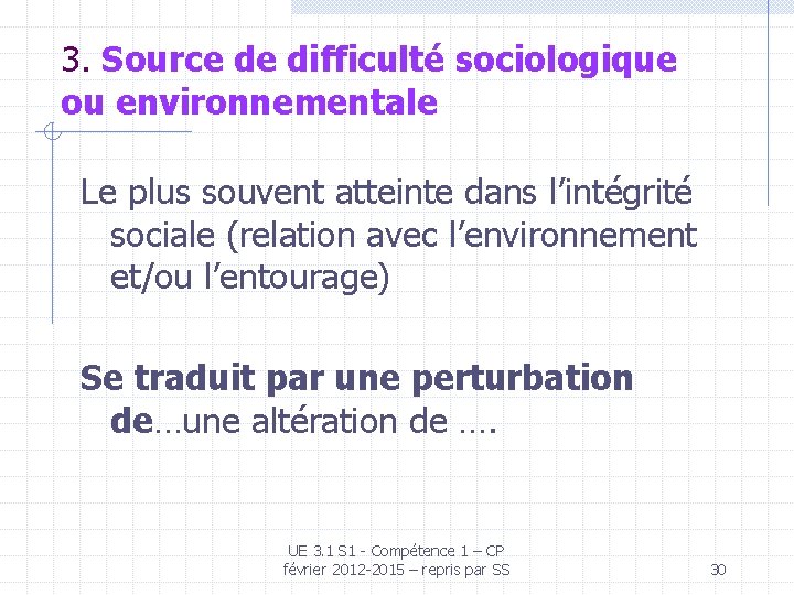 3. Source de difficulté sociologique ou environnementale Le plus souvent atteinte dans l’intégrité sociale 3. Source de difficulté sociologique ou environnementale Le plus souvent atteinte dans l’intégrité sociale