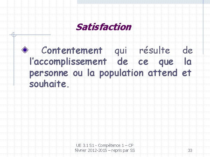 Satisfaction Contentement qui résulte de l’accomplissement de ce que la personne ou la population