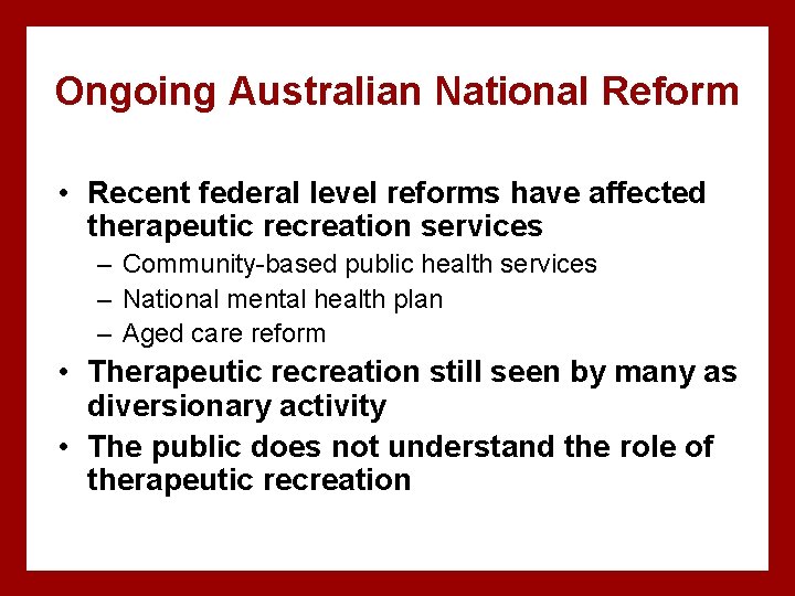 Ongoing Australian National Reform • Recent federal level reforms have affected therapeutic recreation services