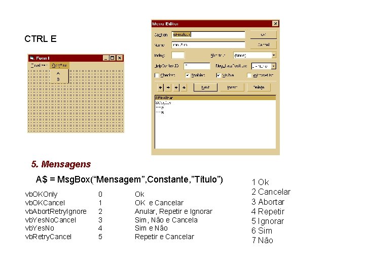 CTRL E 5. Mensagens A$ = Msg. Box(“Mensagem”, Constante, ”Título”) vb. OKOnly vb. OKCancel