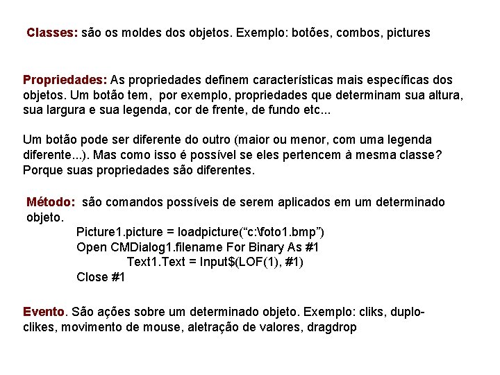 Classes: são os moldes dos objetos. Exemplo: botões, combos, pictures Propriedades: As propriedades definem