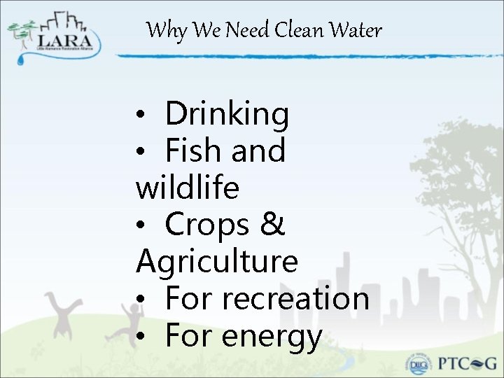 Why We Need Clean Water • Drinking • Fish and wildlife • Crops &