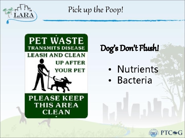 Pick up the Poop! Dog’s Don’t Flush! • Nutrients • Bacteria 