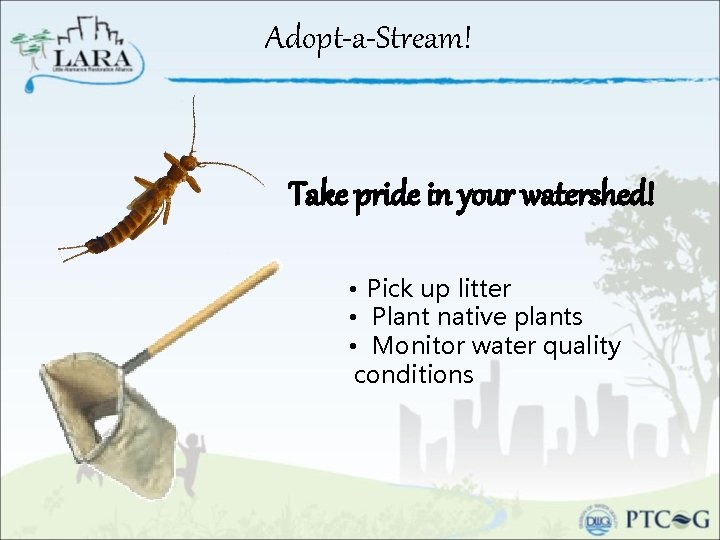 Adopt-a-Stream! Take pride in your watershed! • Pick up litter • Plant native plants