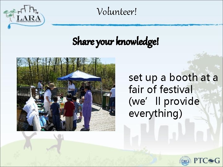 Volunteer! Share your knowledge! set up a booth at a fair of festival (we’ll