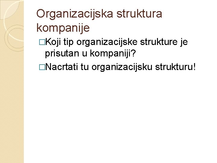 Organizacijska struktura kompanije �Koji tip organizacijske strukture je prisutan u kompaniji? �Nacrtati tu organizacijsku