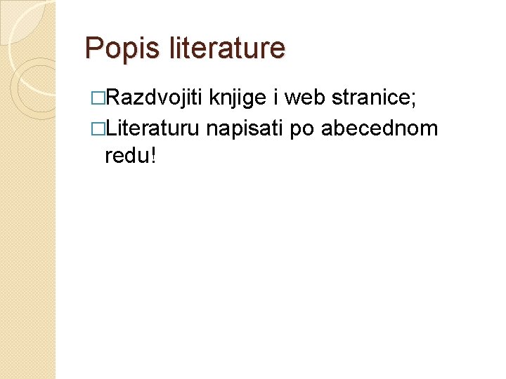 Popis literature �Razdvojiti knjige i web stranice; �Literaturu napisati po abecednom redu! 