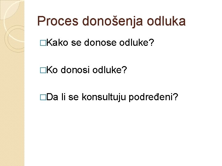 Proces donošenja odluka �Kako se donose odluke? �Ko donosi odluke? �Da li se konsultuju