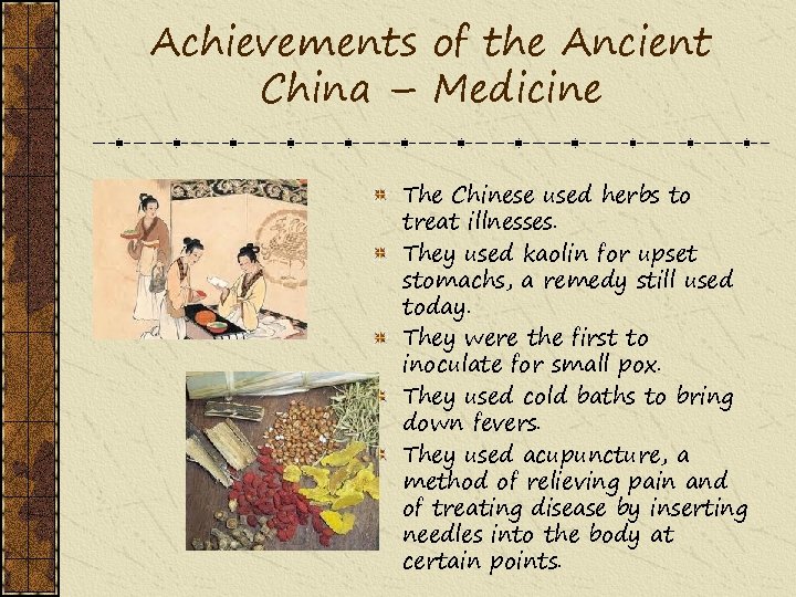 Achievements of the Ancient China – Medicine The Chinese used herbs to treat illnesses.
