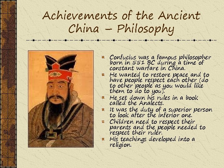 Achievements of the Ancient China – Philosophy Confucius was a famous philosopher born in