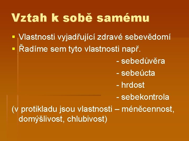 Vztah k sobě samému § Vlastnosti vyjadřující zdravé sebevědomí § Řadíme sem tyto vlastnosti