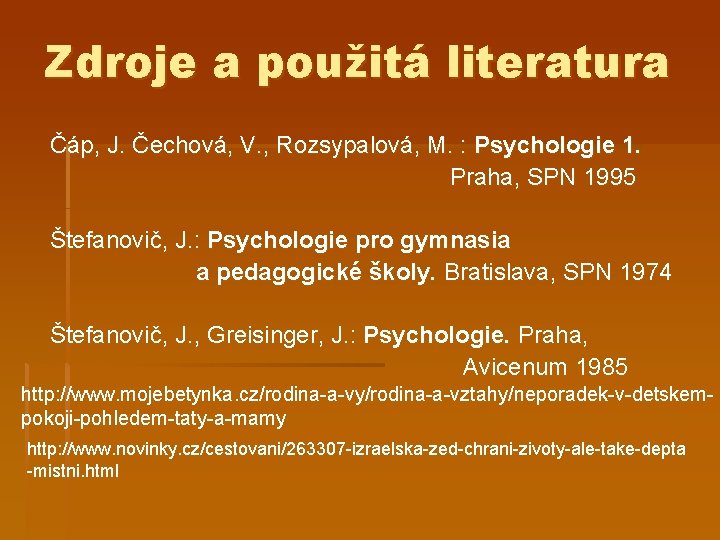 Zdroje a použitá literatura Čáp, J. Čechová, V. , Rozsypalová, M. : Psychologie 1.