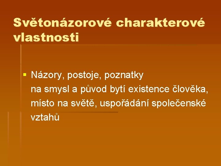 Světonázorové charakterové vlastnosti § Názory, postoje, poznatky na smysl a původ bytí existence člověka,