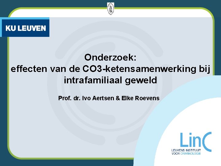 Onderzoek: effecten van de CO 3 -ketensamenwerking bij intrafamiliaal geweld Prof. dr. Ivo Aertsen