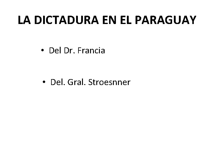 LA DICTADURA EN EL PARAGUAY • Del Dr. Francia • Del. Gral. Stroesnner LA DICTADURA EN EL PARAGUAY • Del Dr. Francia • Del. Gral. Stroesnner