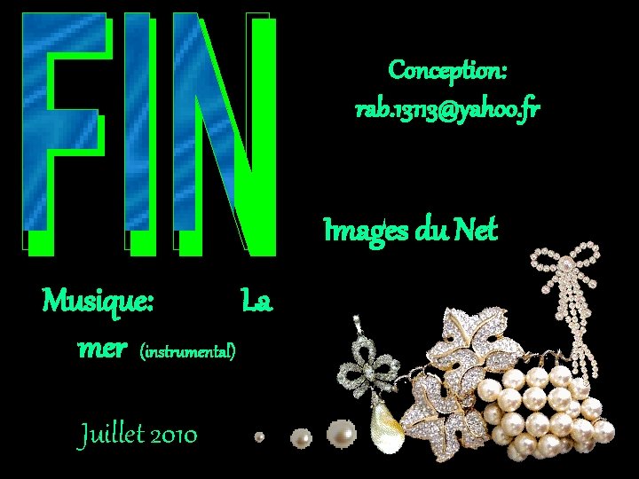 Conception: rab. 13113@yahoo. fr Images du Net Musique: La mer (instrumental) Juillet 2010 