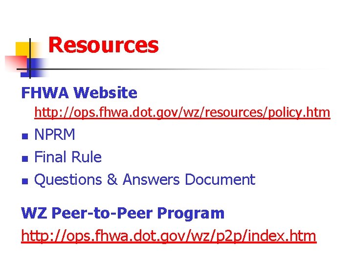 Resources FHWA Website http: //ops. fhwa. dot. gov/wz/resources/policy. htm n n n NPRM Final