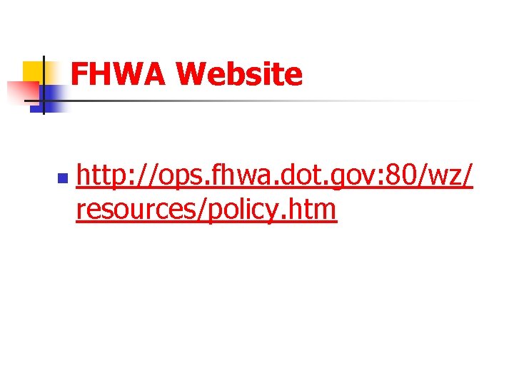 FHWA Website n http: //ops. fhwa. dot. gov: 80/wz/ resources/policy. htm 