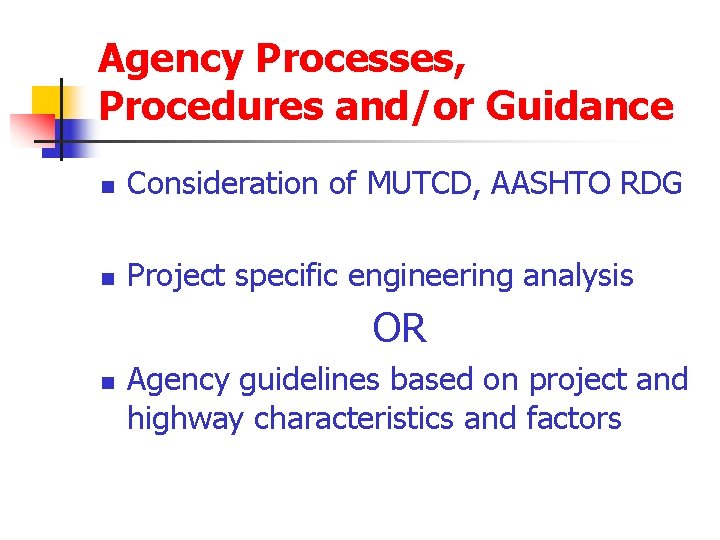 Agency Processes, Procedures and/or Guidance n Consideration of MUTCD, AASHTO RDG n Project specific