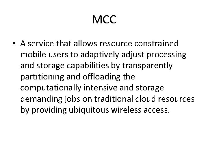 MCC • A service that allows resource constrained mobile users to adaptively adjust processing