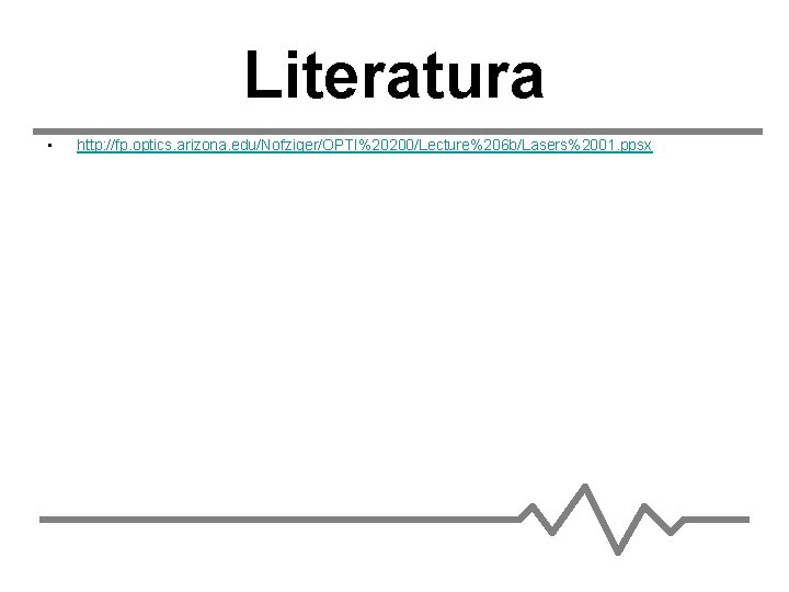 Literatura • http: //fp. optics. arizona. edu/Nofziger/OPTI%20200/Lecture%206 b/Lasers%2001. ppsx 