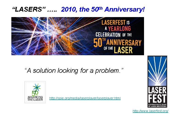 “LASERS” …. . 2010, the 50 th Anniversary! “A solution looking for a problem.