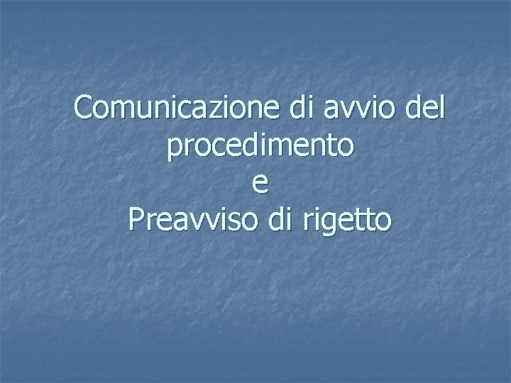 Comunicazione di avvio del procedimento e Preavviso di rigetto 