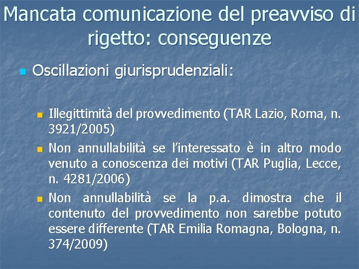 Mancata comunicazione del preavviso di rigetto: conseguenze n Oscillazioni giurisprudenziali: n n n Illegittimità