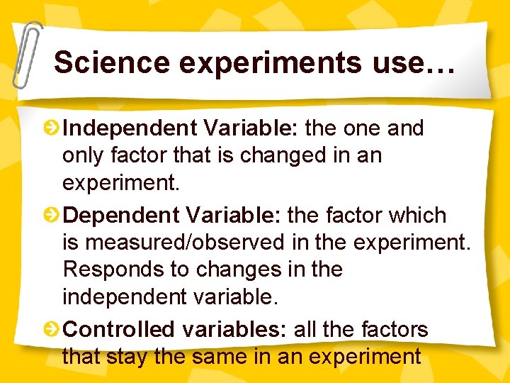 Science experiments use… Independent Variable: the one and only factor that is changed in