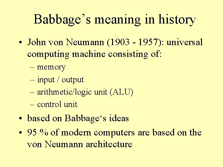 Babbage’s meaning in history • John von Neumann (1903 - 1957): universal computing machine