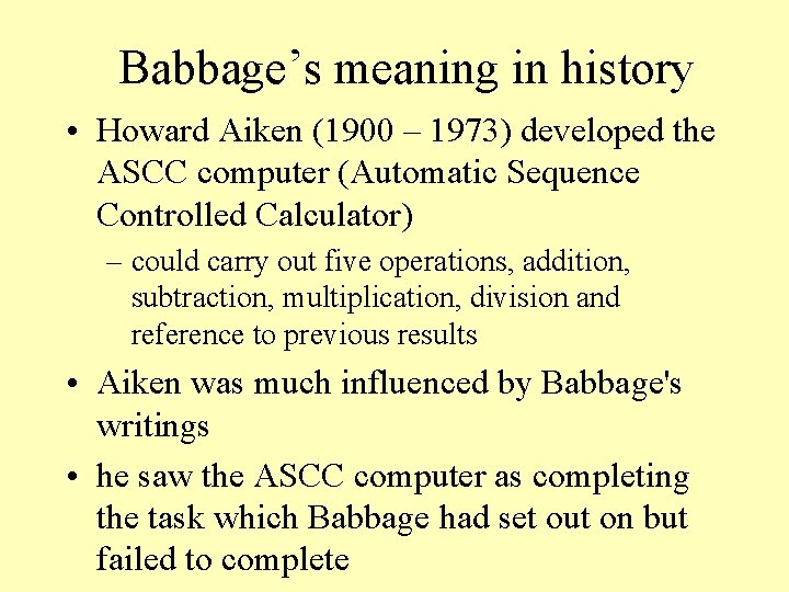 Babbage’s meaning in history • Howard Aiken (1900 – 1973) developed the ASCC computer
