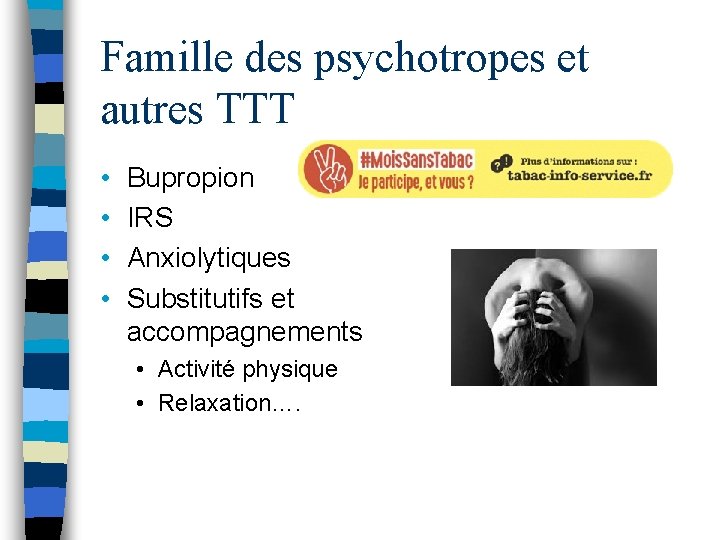 Famille des psychotropes et autres TTT • • Bupropion IRS Anxiolytiques Substitutifs et accompagnements