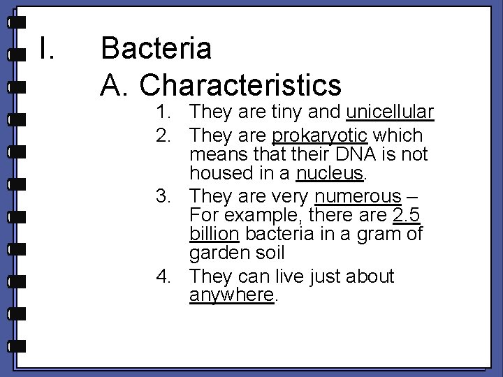 I. Bacteria A. Characteristics 1. They are tiny and unicellular 2. They are prokaryotic