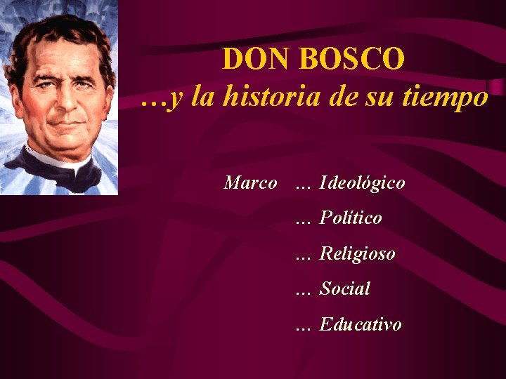 DON BOSCO …y la historia de su tiempo Marco … Ideológico … Político …