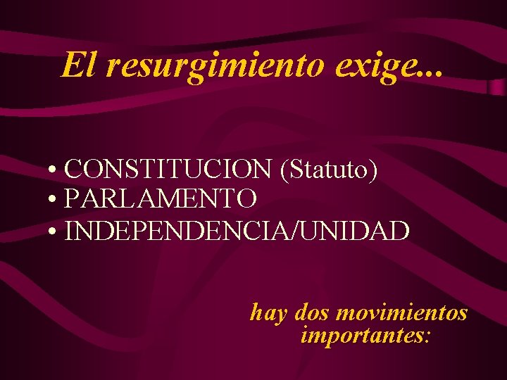 El resurgimiento exige. . . • CONSTITUCION (Statuto) • PARLAMENTO • INDEPENDENCIA/UNIDAD hay dos