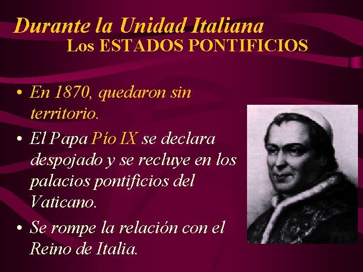 Durante la Unidad Italiana Los ESTADOS PONTIFICIOS • En 1870, quedaron sin territorio. •