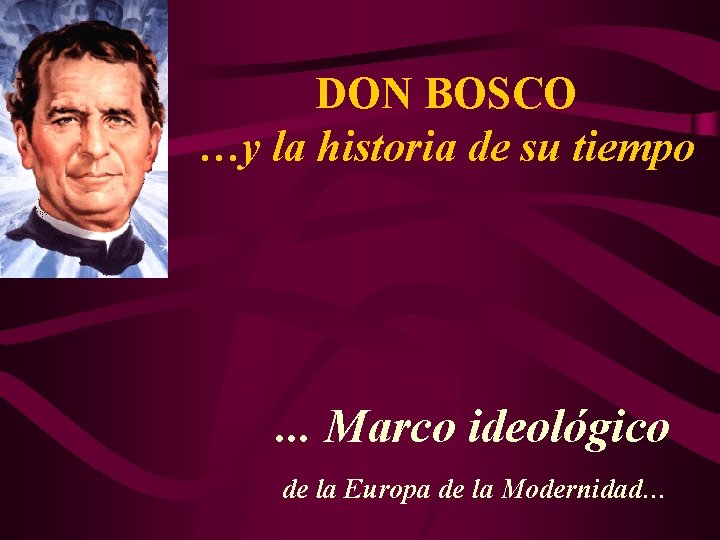 DON BOSCO …y la historia de su tiempo . . . Marco ideológico de