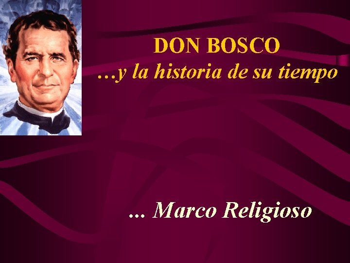 DON BOSCO …y la historia de su tiempo . . . Marco Religioso 