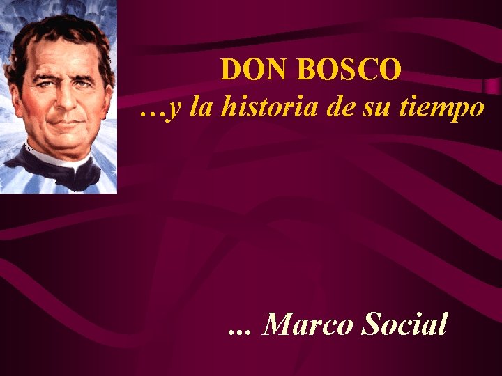 DON BOSCO …y la historia de su tiempo . . . Marco Social 