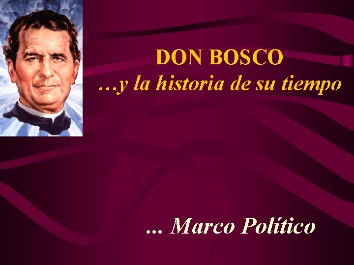 DON BOSCO …y la historia de su tiempo . . . Marco Político 