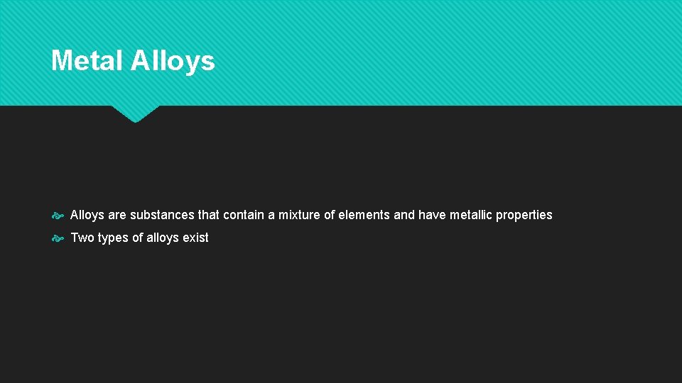 Metal Alloys are substances that contain a mixture of elements and have metallic properties