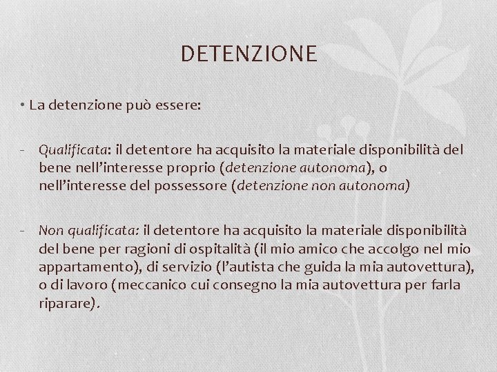 DETENZIONE • La detenzione può essere: - Qualificata: il detentore ha acquisito la materiale