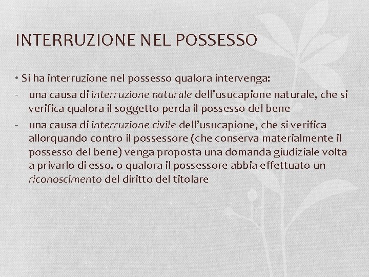 INTERRUZIONE NEL POSSESSO • Si ha interruzione nel possesso qualora intervenga: - una causa